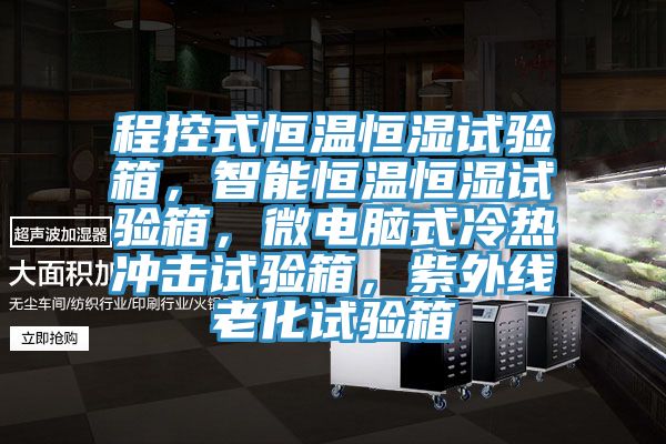 程控式恒溫恒濕試驗箱，智能恒溫恒濕試驗箱，微電腦式冷熱沖擊試驗箱，紫外線老化試驗箱