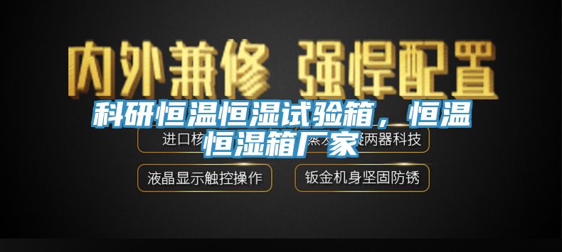 科研恒溫恒濕試驗箱，恒溫恒濕箱廠家